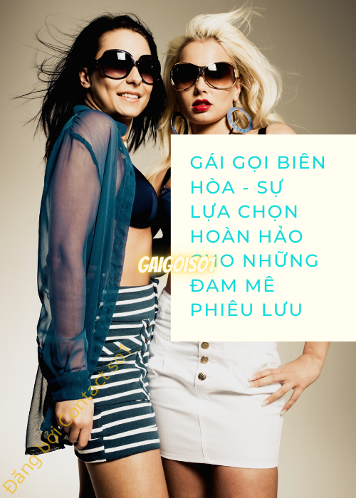 Gái gọi Biên Hòa - Sự lựa chọn hoàn hảo cho những đam mê phiêu lưu